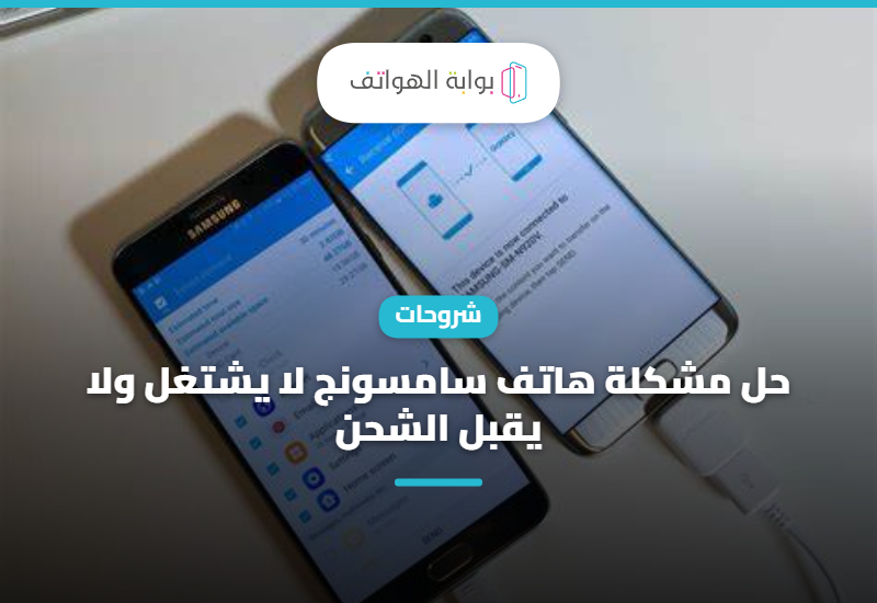 حل مشكلة هاتف سامسونج لا يشتغل ولا يقبل الشحن