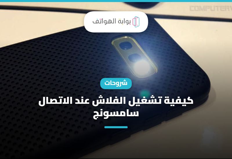 كيفية تشغيل الفلاش عند الاتصال سامسونج